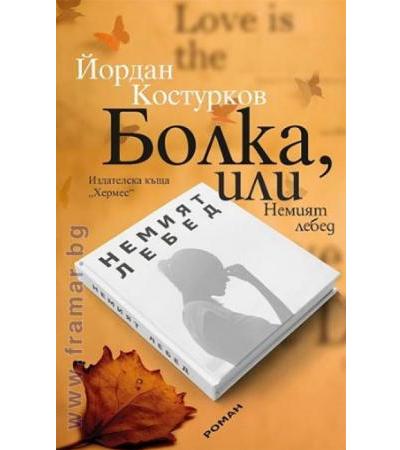 БОЛКА, ИЛИ НЕМИЯТ ЛЕБЕД - ЙОРДАН КОСТУРКОВ - ХЕРМЕС
