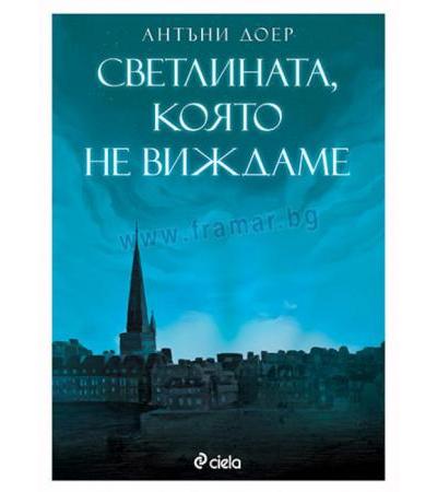 СВЕТЛИНАТА, КОЯТО НЕ ВИЖДАМЕ - АНТЪНИ ДОЕР - СИЕЛА