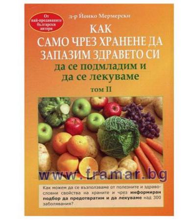 КАК САМО ЧРЕЗ ХРАНЕНЕ ДА ЗАПАЗИМ ЗДРАВЕТО СИ, ДА СЕ ПОДМЛАДИМ И ДА СЕ ЛЕКУВАМЕ - том 2 - Д-Р ЙОНКО МЕРМЕРСКИ